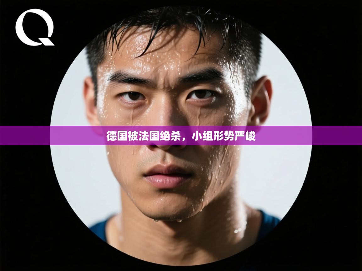 德国被法国绝杀,小组形势严峻 第2张