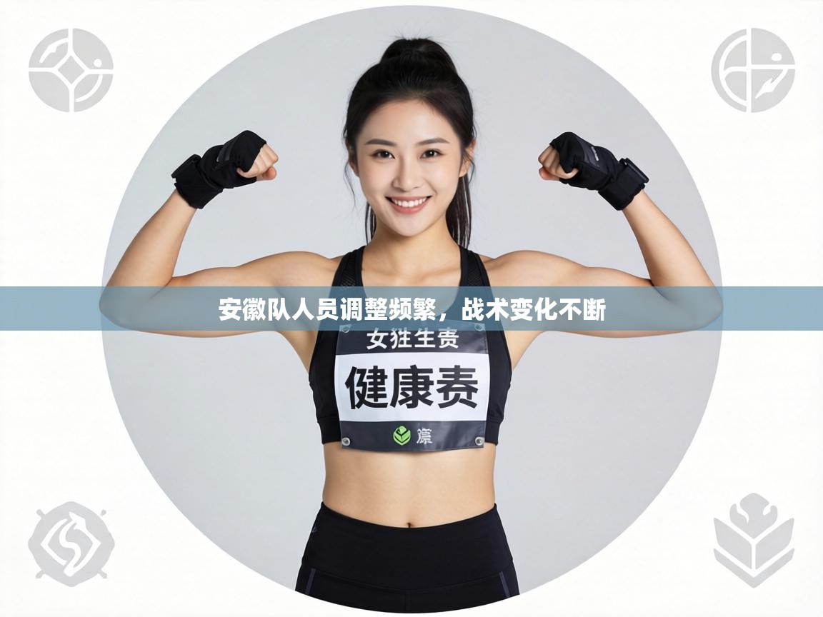 安徽队人员调整频繁,战术变化不断 第1张