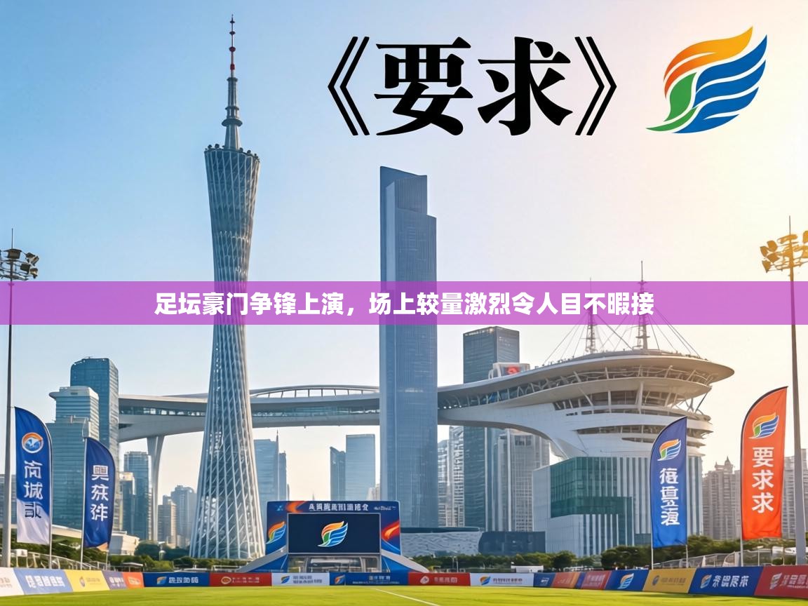 足坛豪门争锋上演,场上较量激烈令人目不暇接 第2张