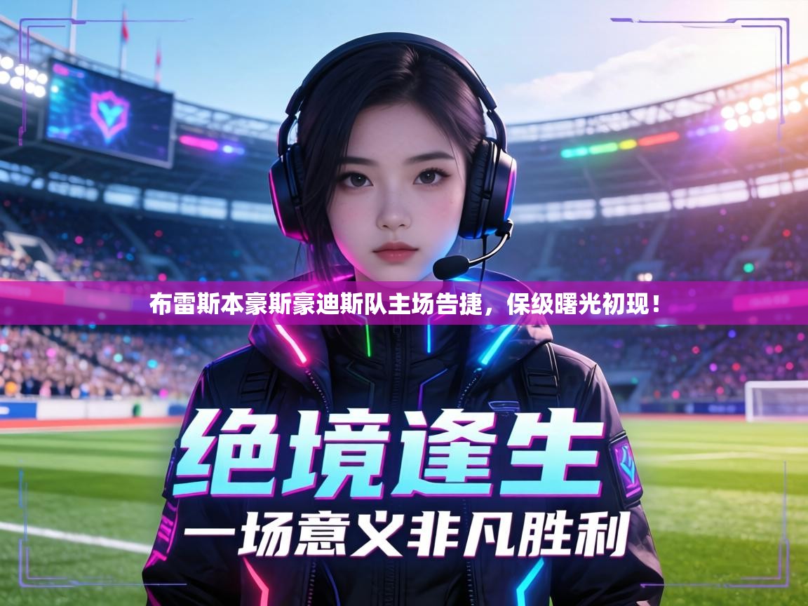 布雷斯本豪斯豪迪斯队主场告捷，保级曙光初现！